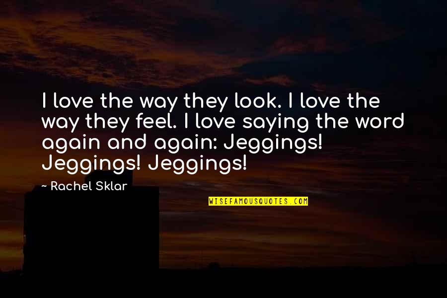 Shelah Hakadosh Quotes By Rachel Sklar: I love the way they look. I love