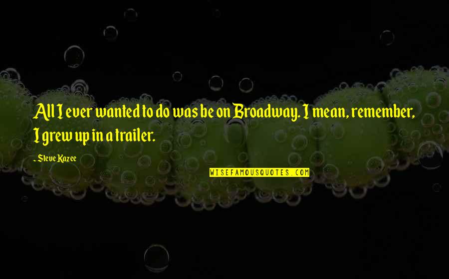 Shelarue Quotes By Steve Kazee: All I ever wanted to do was be