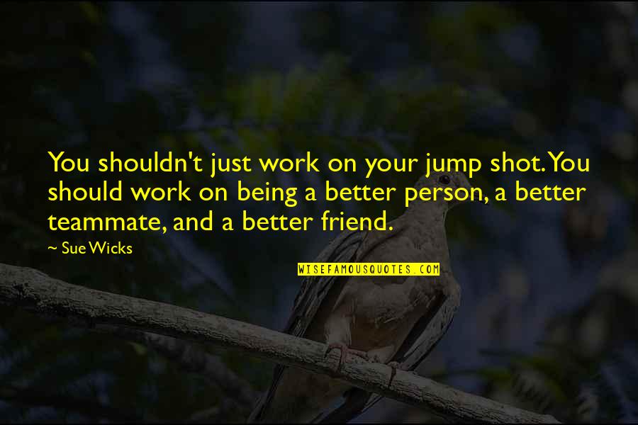 Shelarue Quotes By Sue Wicks: You shouldn't just work on your jump shot.