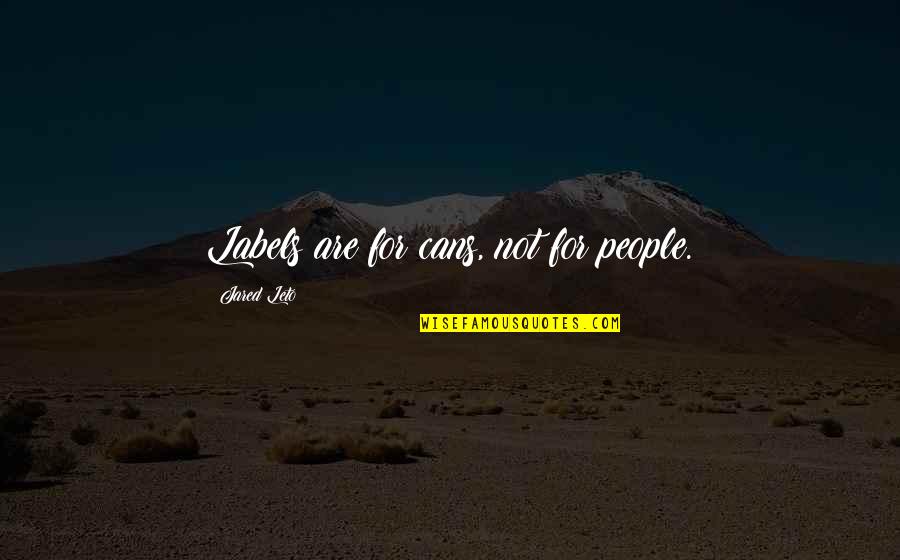 Shelbi Sunseri Quotes By Jared Leto: Labels are for cans, not for people.