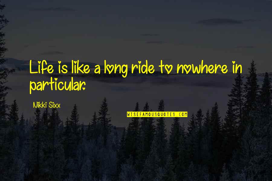 Shelbie Bostedt Quotes By Nikki Sixx: Life is like a long ride to nowhere