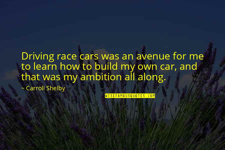 Shelby Carroll Quotes By Carroll Shelby: Driving race cars was an avenue for me Shelby Carroll Quotes By Carroll Shelby: Driving race cars was an avenue for me