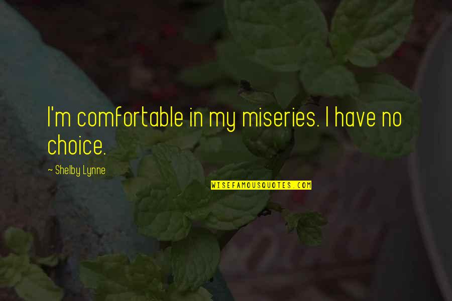 Shelby Lynne Quotes By Shelby Lynne: I'm comfortable in my miseries. I have no