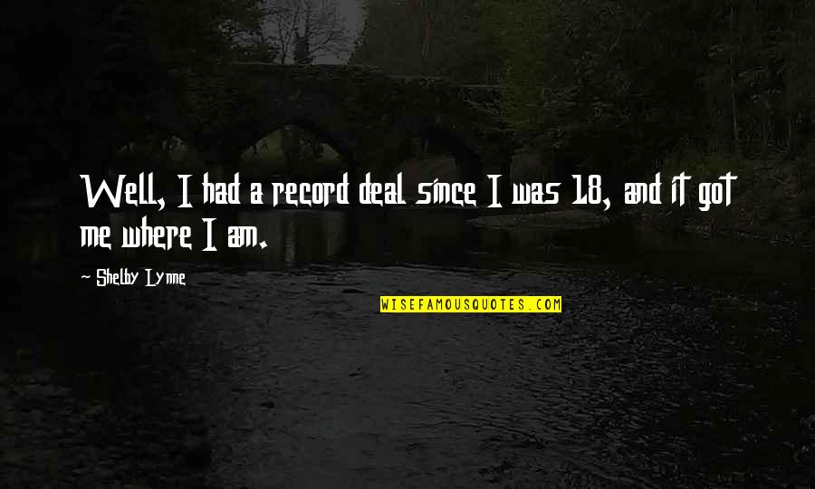 Shelby Lynne Quotes By Shelby Lynne: Well, I had a record deal since I