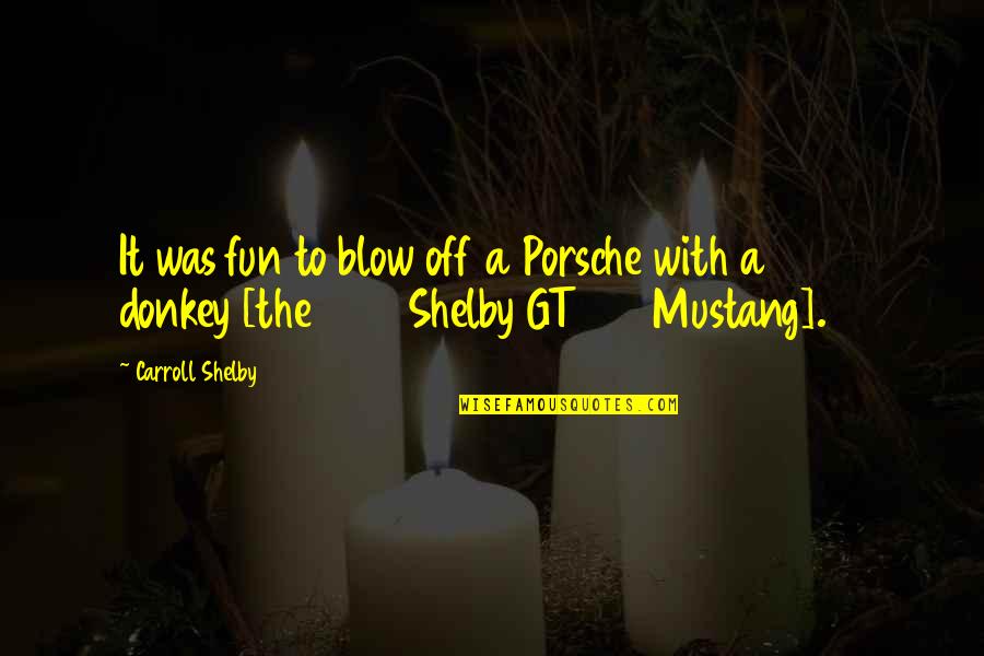 Shelby Mustang Quotes By Carroll Shelby: It was fun to blow off a Porsche