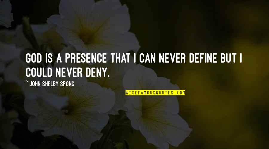 Shelby Quotes By John Shelby Spong: God is a presence that I can never
