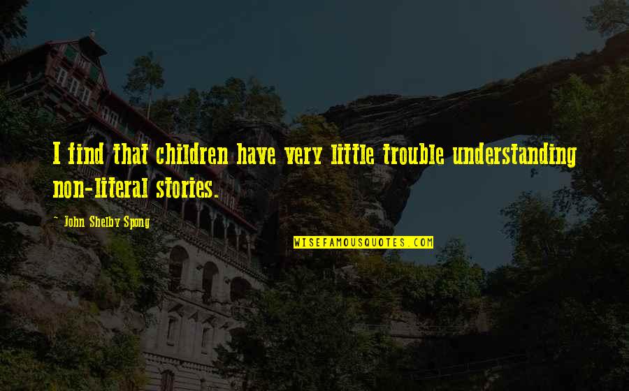 Shelby Quotes By John Shelby Spong: I find that children have very little trouble