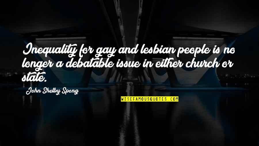 Shelby Quotes By John Shelby Spong: Inequality for gay and lesbian people is no