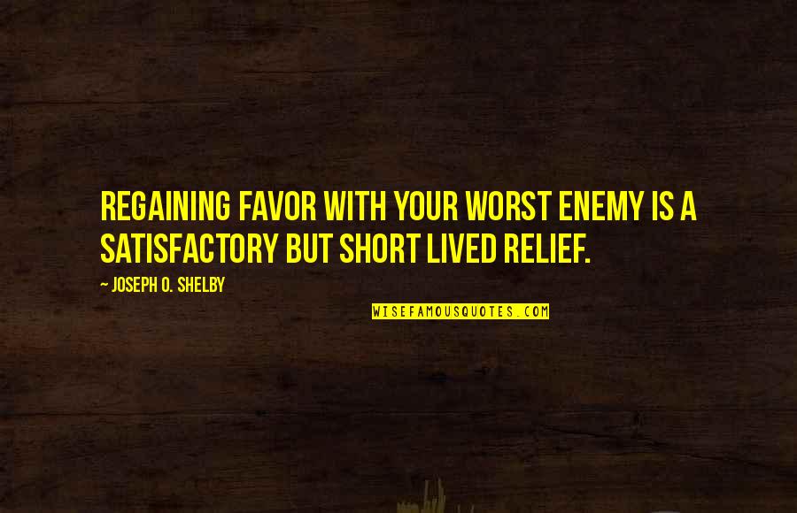 Shelby Quotes By Joseph O. Shelby: Regaining favor with your worst enemy is a