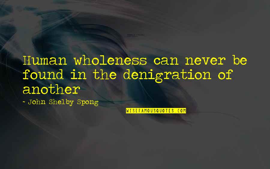Shelby Spong Quotes By John Shelby Spong: Human wholeness can never be found in the