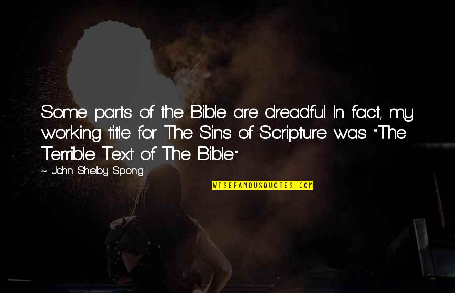 Shelby Spong Quotes By John Shelby Spong: Some parts of the Bible are dreadful. In