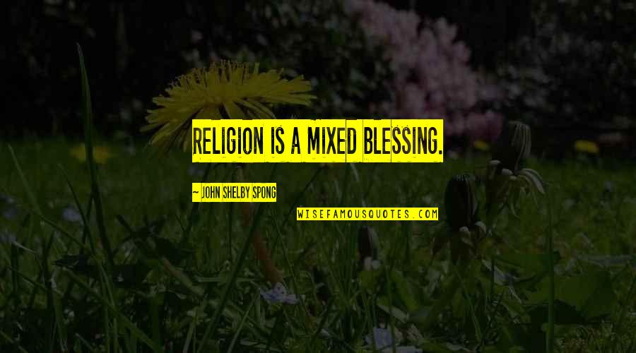 Shelby Spong Quotes By John Shelby Spong: Religion is a mixed blessing.