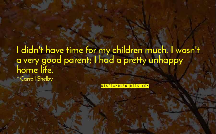 Shelby's Quotes By Carroll Shelby: I didn't have time for my children much. Shelby's Quotes By Carroll Shelby: I didn't have time for my children much.