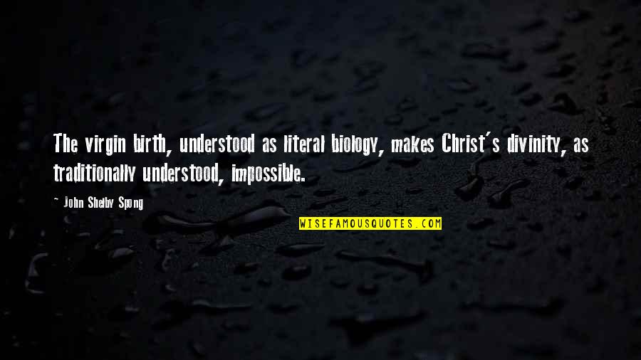 Shelby's Quotes By John Shelby Spong: The virgin birth, understood as literal biology, makes Shelby's Quotes By John Shelby Spong: The virgin birth, understood as literal biology, makes