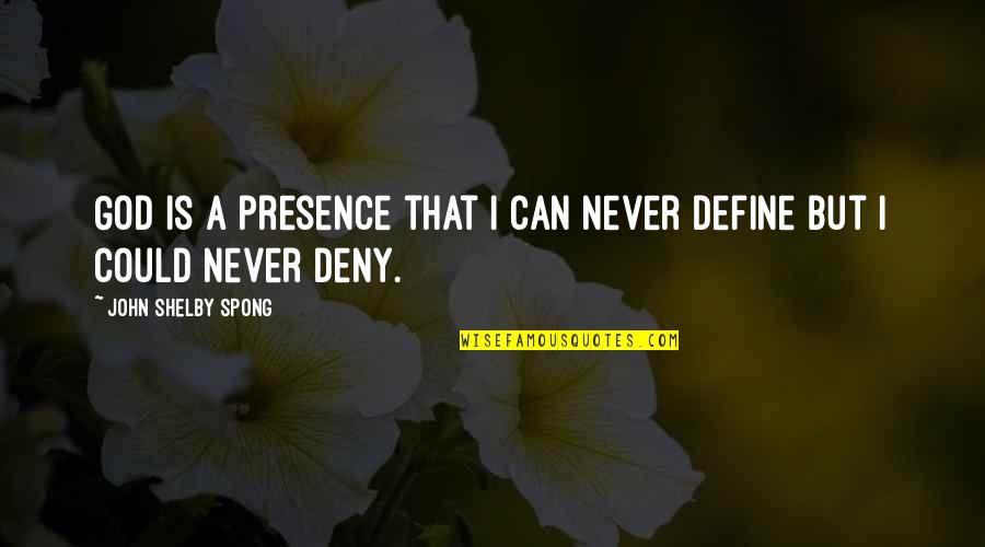 Shelby's Quotes By John Shelby Spong: God is a presence that I can never Shelby's Quotes By John Shelby Spong: God is a presence that I can never