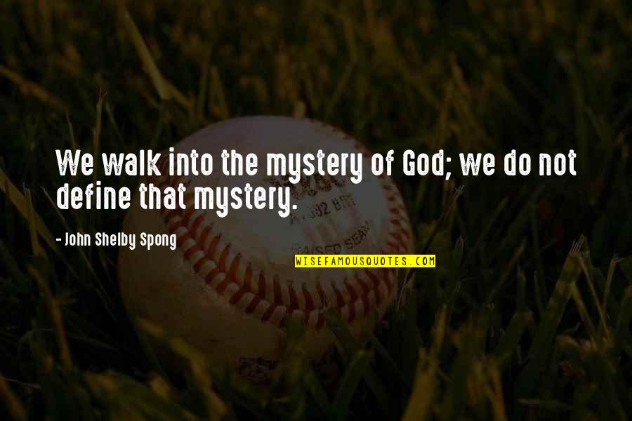 Shelby's Quotes By John Shelby Spong: We walk into the mystery of God; we