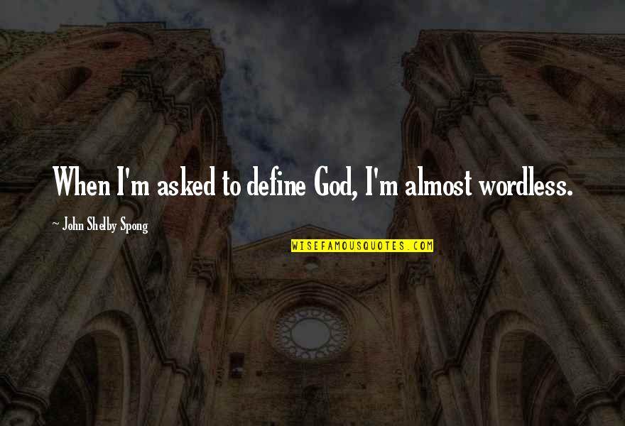 Shelby's Quotes By John Shelby Spong: When I'm asked to define God, I'm almost