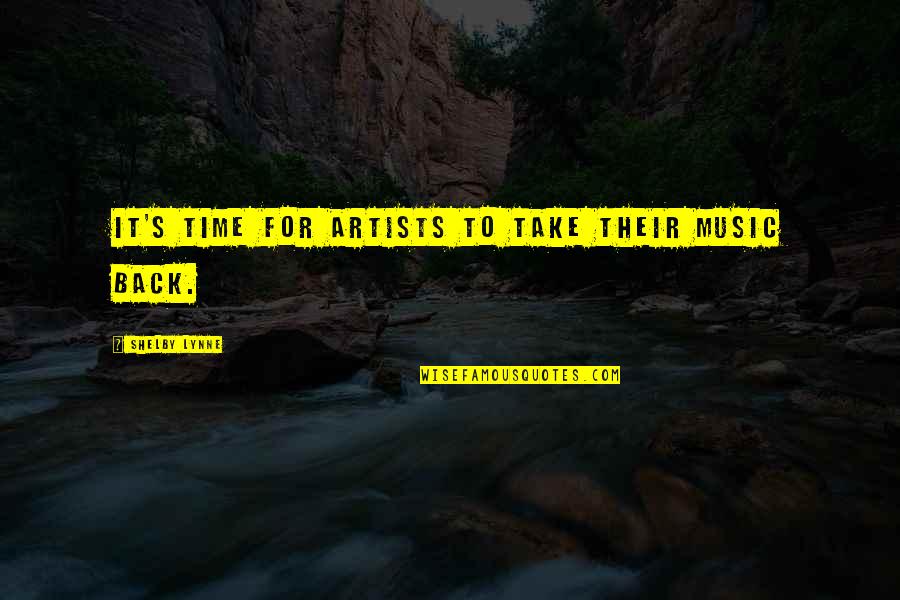 Shelby's Quotes By Shelby Lynne: It's time for artists to take their music Shelby's Quotes By Shelby Lynne: It's time for artists to take their music