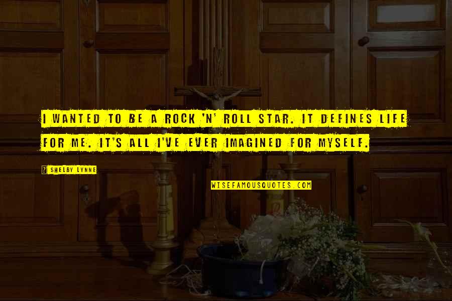 Shelby's Quotes By Shelby Lynne: I wanted to be a rock 'n' roll Shelby's Quotes By Shelby Lynne: I wanted to be a rock 'n' roll