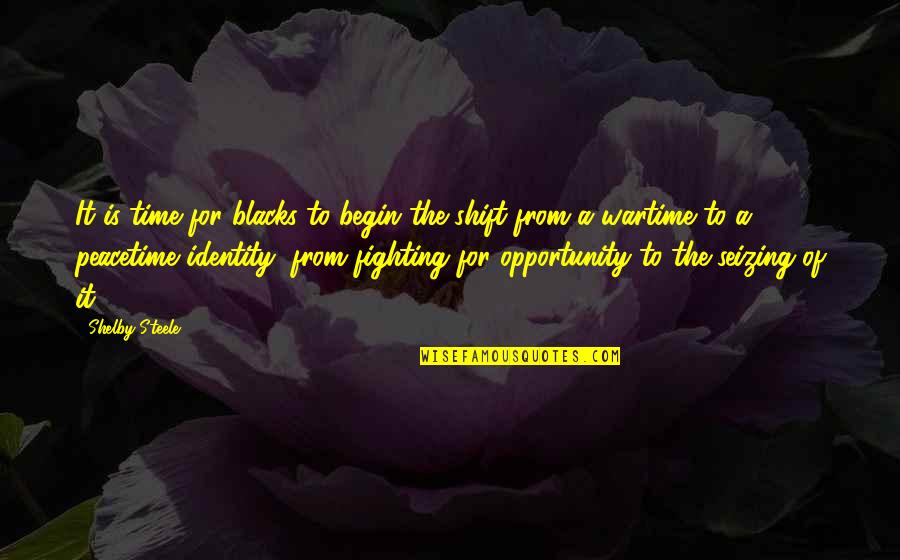 Shelby's Quotes By Shelby Steele: It is time for blacks to begin the Shelby's Quotes By Shelby Steele: It is time for blacks to begin the