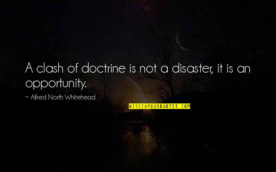 Sheldak Quotes By Alfred North Whitehead: A clash of doctrine is not a disaster,