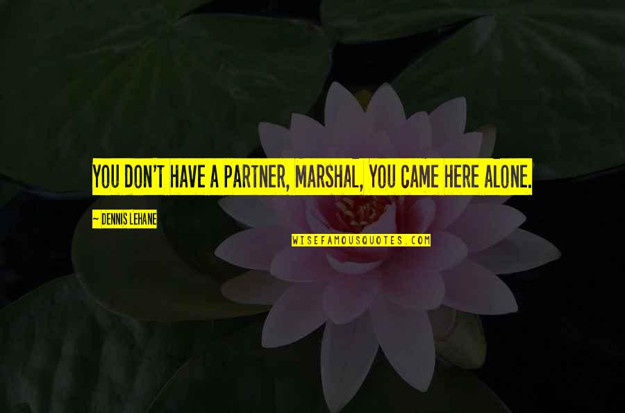 Sheldak Quotes By Dennis Lehane: You don't have a partner, Marshal, You came
