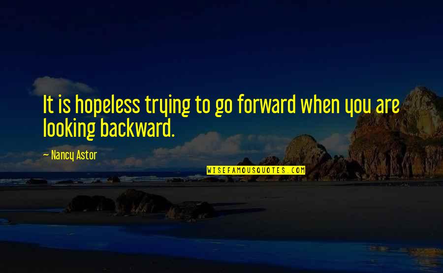 Sheldak Quotes By Nancy Astor: It is hopeless trying to go forward when