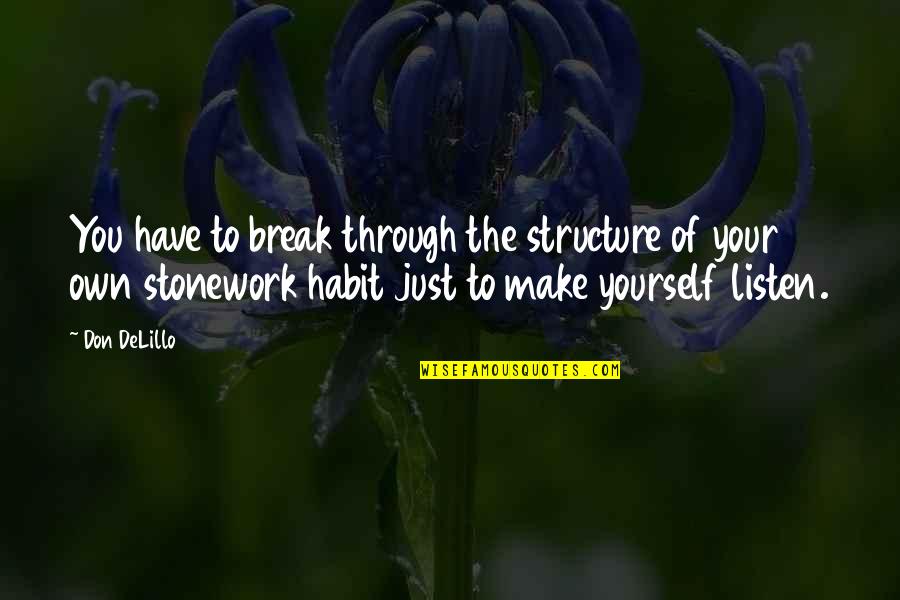 Sheldan Nanea Quotes By Don DeLillo: You have to break through the structure of Sheldan Nanea Quotes By Don DeLillo: You have to break through the structure of