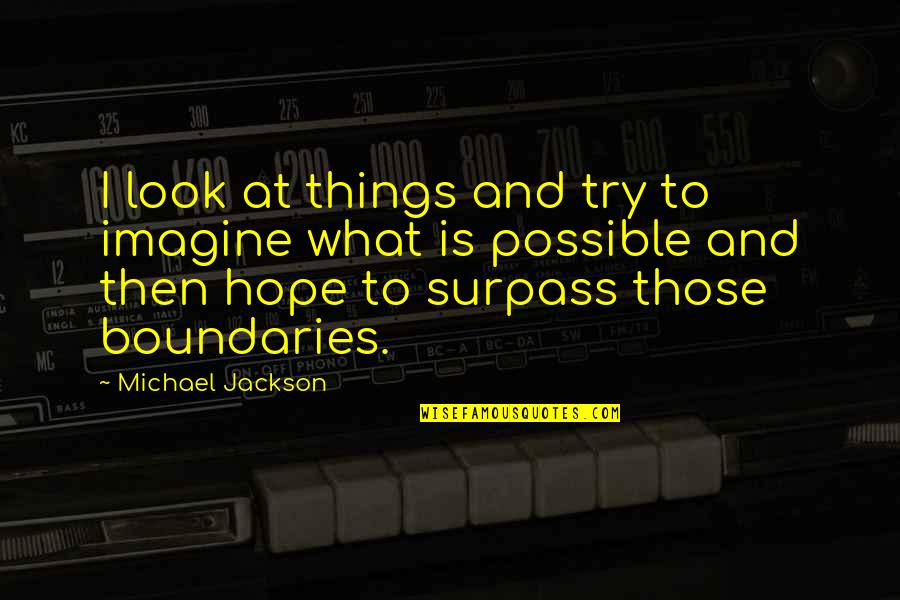 Sheldon And Penny Friendship Quotes By Michael Jackson: I look at things and try to imagine Sheldon And Penny Friendship Quotes By Michael Jackson: I look at things and try to imagine