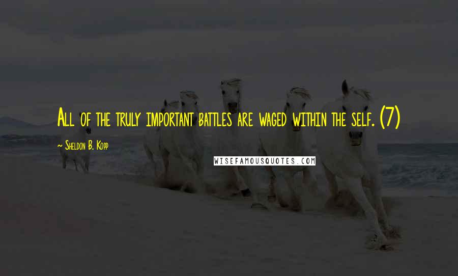 Sheldon B. Kopp quotes: All of the truly important battles are waged within the self. (7)