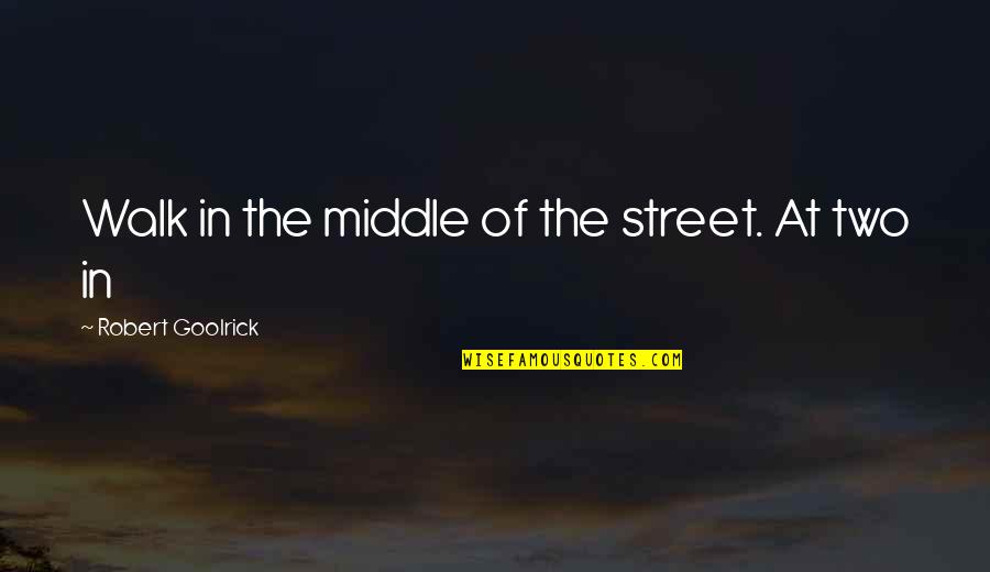 Sheldon Cooper Big Bang Theory Bazinga Quotes By Robert Goolrick: Walk in the middle of the street. At