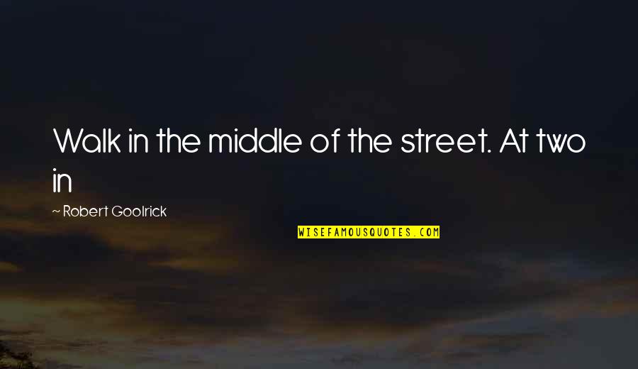 Sheldon Cooper Big Bang Theory Bazinga Quotes By Robert Goolrick: Walk in the middle of the street. At Sheldon Cooper Big Bang Theory Bazinga Quotes By Robert Goolrick: Walk in the middle of the street. At
