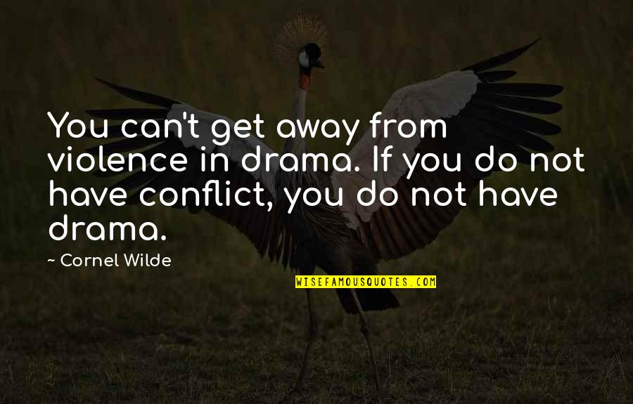 Sheldon Cooper Condescending Quotes By Cornel Wilde: You can't get away from violence in drama.