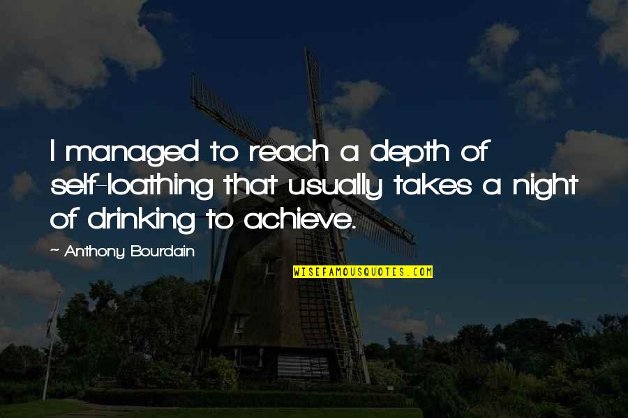 Sheldon Cooper Funny Quotes By Anthony Bourdain: I managed to reach a depth of self-loathing