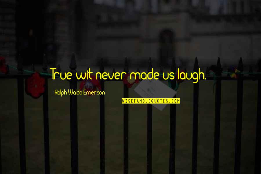 Sheldon Cooper Funny Quotes By Ralph Waldo Emerson: True wit never made us laugh.