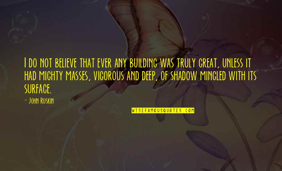 Sheldon Cooper Leslie Winkle Quotes By John Ruskin: I do not believe that ever any building