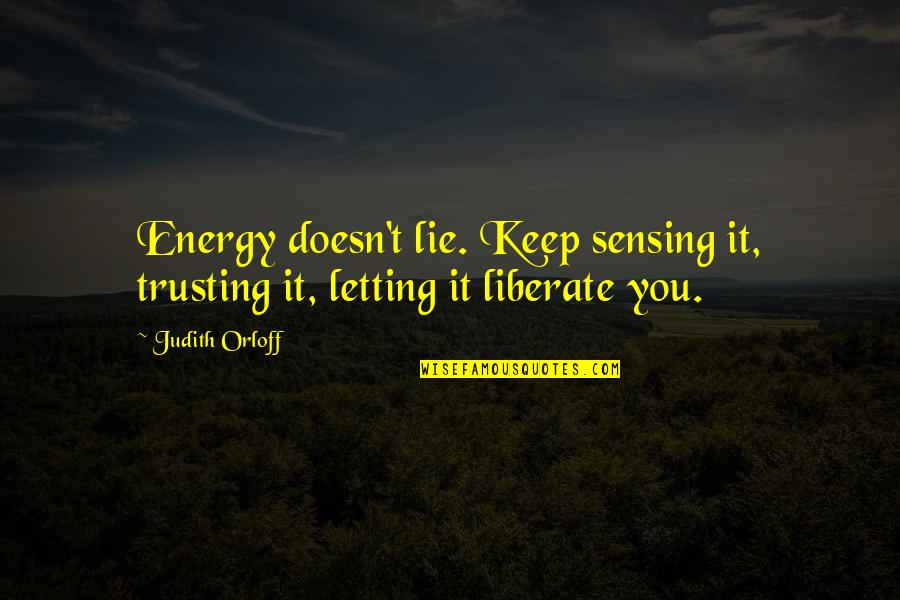 Sheldon Cooper Quantum Physics Quotes By Judith Orloff: Energy doesn't lie. Keep sensing it, trusting it,