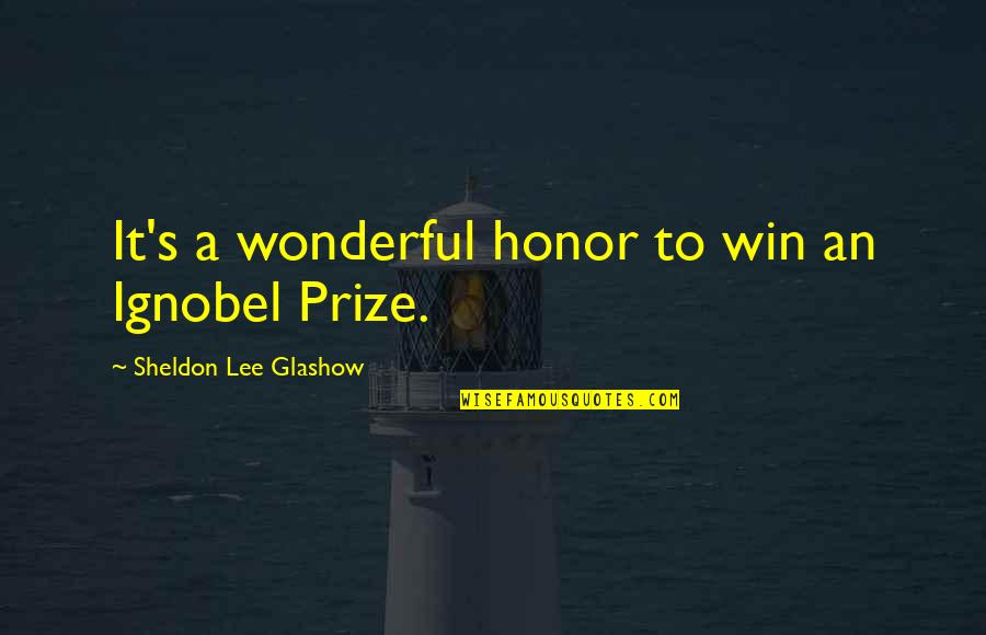 Sheldon Glashow Quotes By Sheldon Lee Glashow: It's a wonderful honor to win an Ignobel Sheldon Glashow Quotes By Sheldon Lee Glashow: It's a wonderful honor to win an Ignobel