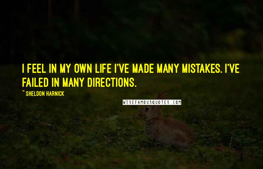 Sheldon Harnick quotes: I feel in my own life I've made many mistakes. I've failed in many directions.