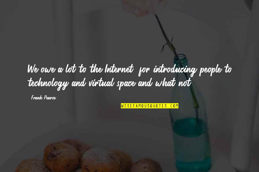 Sheldon Howard Quotes By Frank Pearce: We owe a lot to the Internet, for