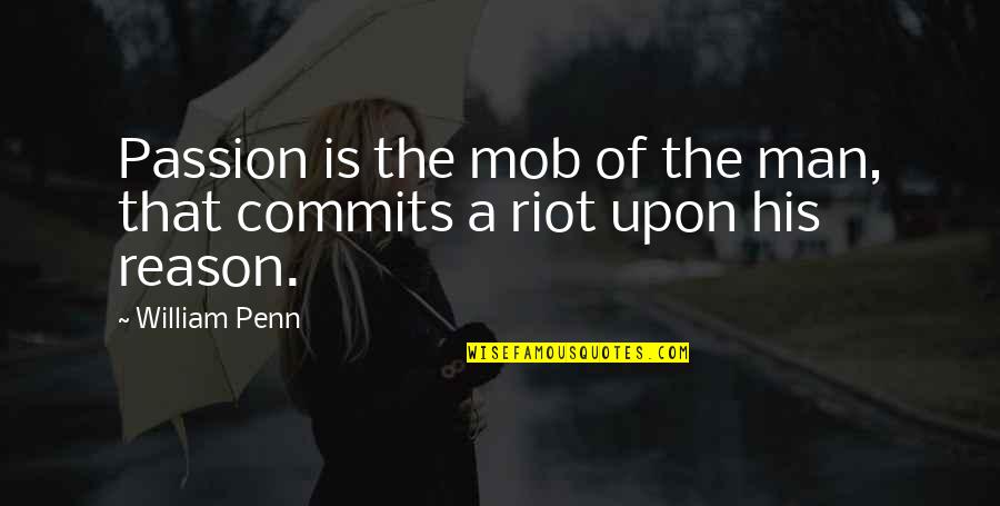 Sheldon Howard Quotes By William Penn: Passion is the mob of the man, that