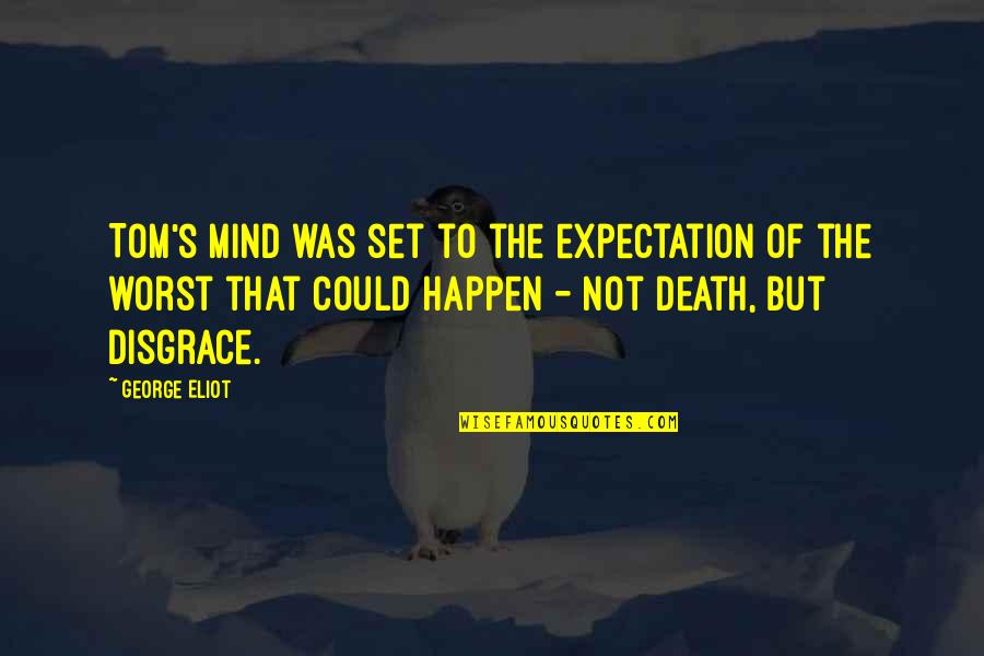 Sheldon Leslie Quotes By George Eliot: Tom's mind was set to the expectation of Sheldon Leslie Quotes By George Eliot: Tom's mind was set to the expectation of