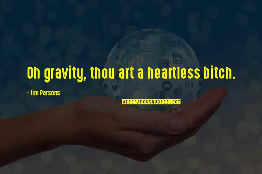 Sheldon Quotes By Jim Parsons: Oh gravity, thou art a heartless bitch.