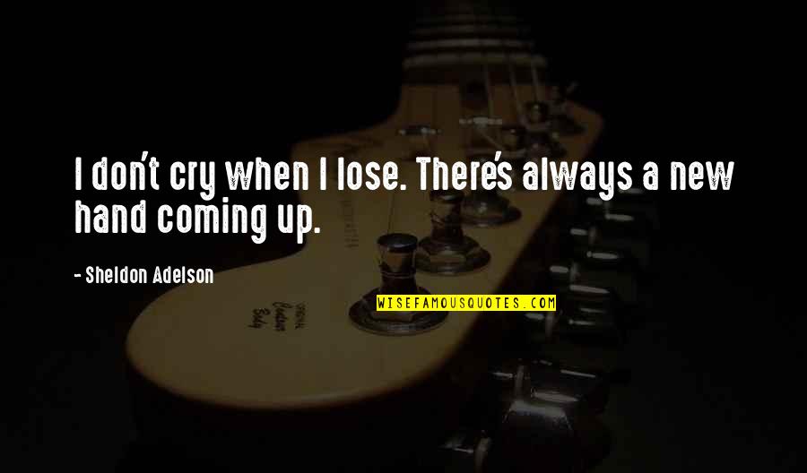 Sheldon Quotes By Sheldon Adelson: I don't cry when I lose. There's always