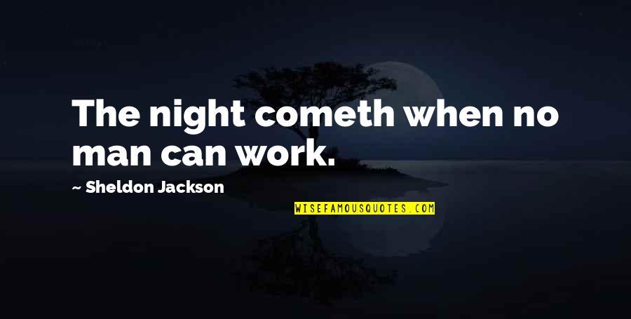 Sheldon Quotes By Sheldon Jackson: The night cometh when no man can work.
