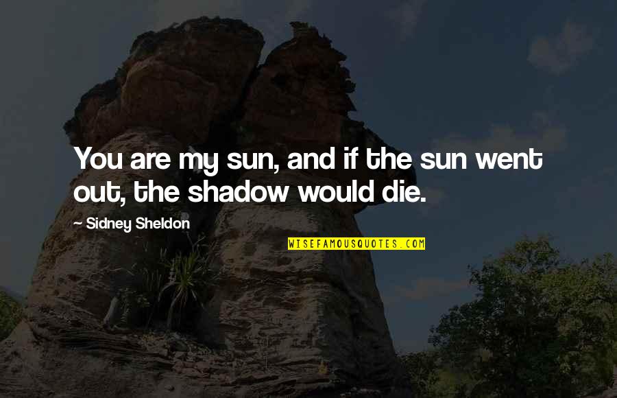 Sheldon Quotes By Sidney Sheldon: You are my sun, and if the sun
