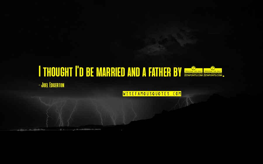 Sheldon String Theory Quotes By Joel Edgerton: I thought I'd be married and a father Sheldon String Theory Quotes By Joel Edgerton: I thought I'd be married and a father