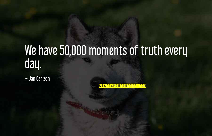Sheldrake Environmental Center Quotes By Jan Carlzon: We have 50,000 moments of truth every day. Sheldrake Environmental Center Quotes By Jan Carlzon: We have 50,000 moments of truth every day.
