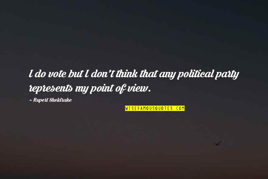 Sheldrake Point Quotes By Rupert Sheldrake: I do vote but I don't think that