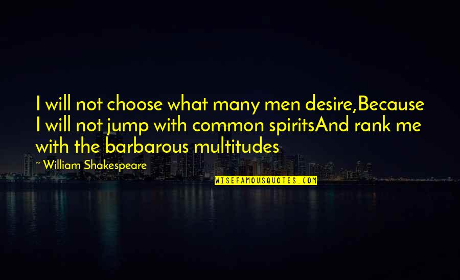 Sheldrake Point Quotes By William Shakespeare: I will not choose what many men desire,Because